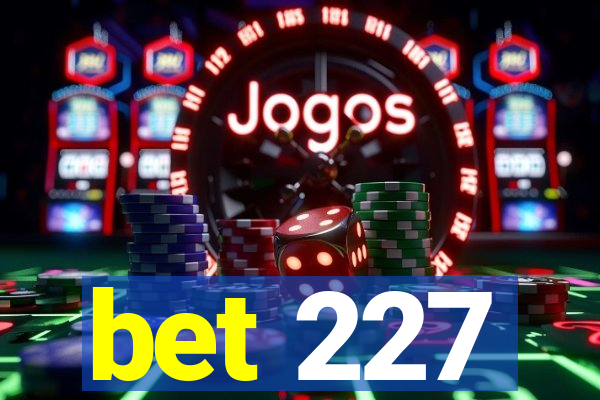 bet 227